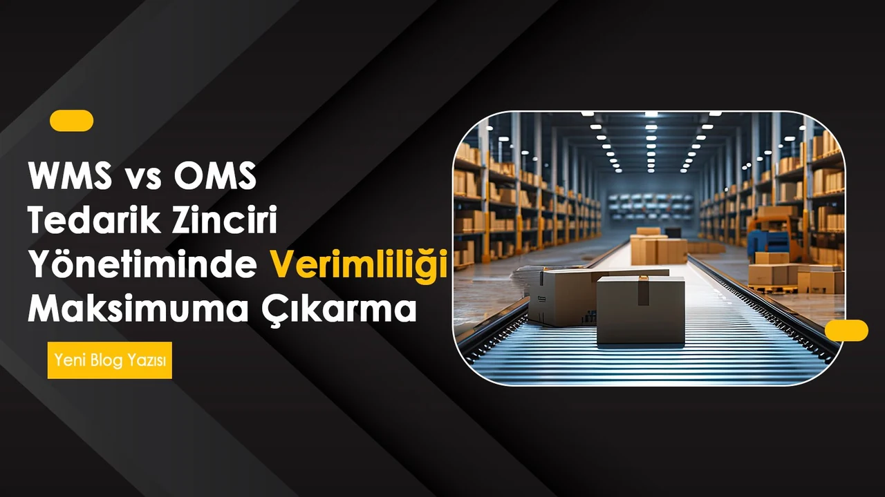 WMS & OMS — Tedarik zinciri yönetiminde verimliliği maksimize etmek
